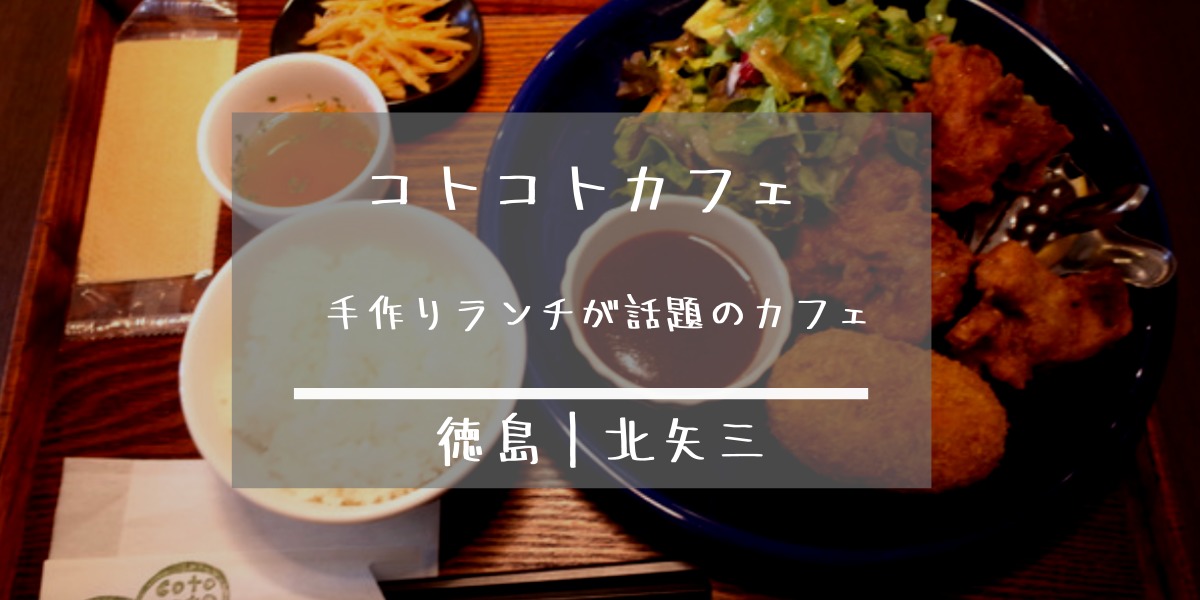 コトコトカフェcotocoto徳島北矢三 手づくりランチが美味しすぎる